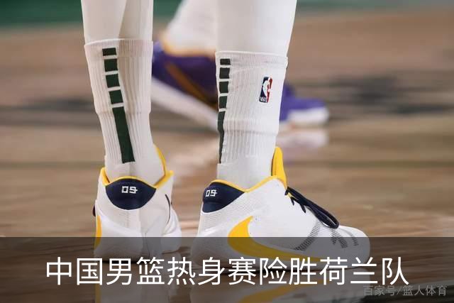 中国男篮热身赛险胜荷兰队