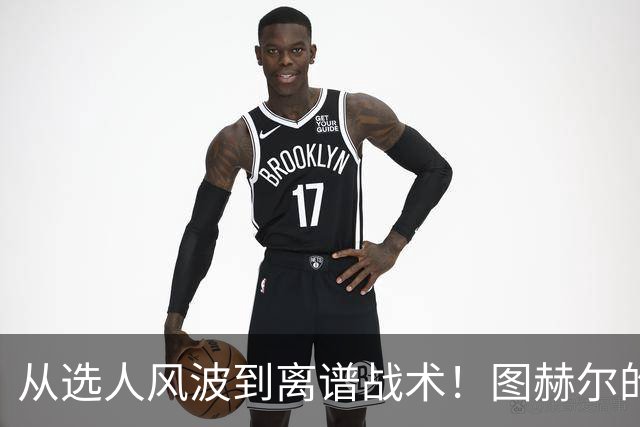 从选人风波到离谱战术！图赫尔的嘴硬掩盖不了他的失败