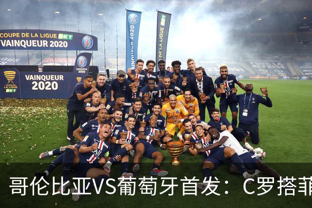 哥伦比亚VS葡萄牙首发：C罗搭菲利克斯 B费配巴黎班底
