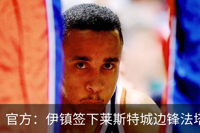 官方：伊镇签下莱斯特城边锋法塔武；据悉转会费2000万英镑