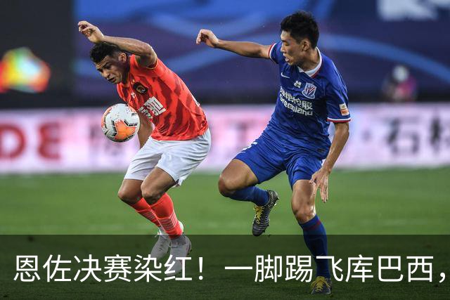 恩佐决赛染红！一脚踢飞库巴西，16年第一人，名宿怒斥太愚蠢