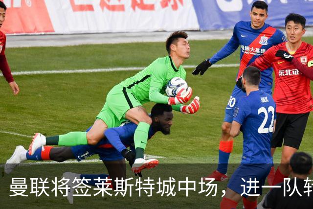 曼联将签莱斯特城中场，进一队转会费低于1000万！其愿拒绝阿森纳