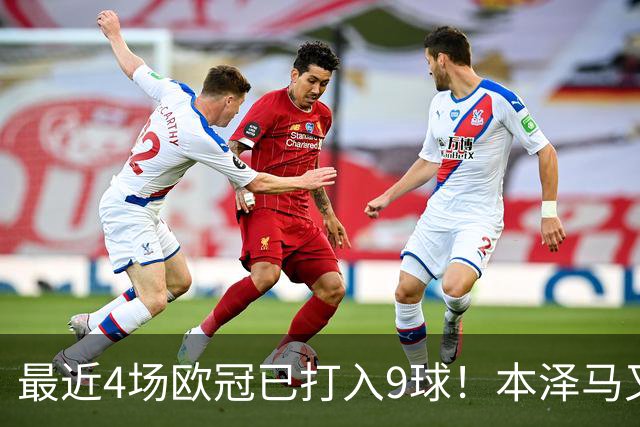 最近4场欧冠已打入9球！本泽马又一次给皇马保命