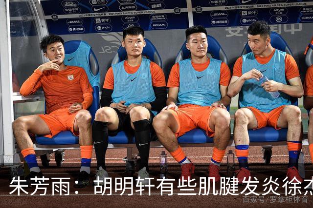 朱芳雨：胡明轩有些肌腱发炎徐杰是肠胃炎，他们都因伤退出国家队