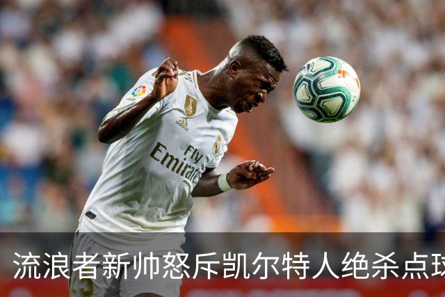 流浪者新帅怒斥凯尔特人绝杀点球“恶心”，被禁赛4场