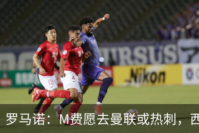 罗马诺：M费愿去曼联或热刺，西汉姆联要求起步价8500万镑