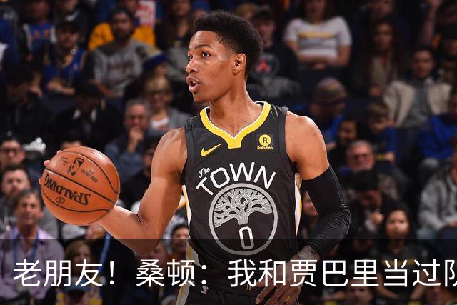 老朋友！桑顿：我和贾巴里当过队友 在初中和高中阶段经常交手