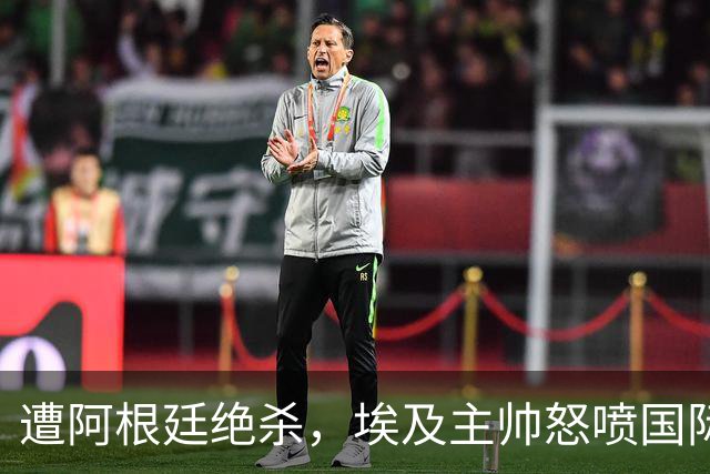 遭阿根廷绝杀，埃及主帅怒喷国际足联有黑幕：都是营销和金钱，就想让梅西留在世界杯