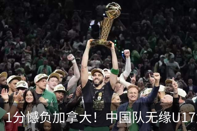 1分憾负加拿大！中国队无缘U17女篮世界杯4强