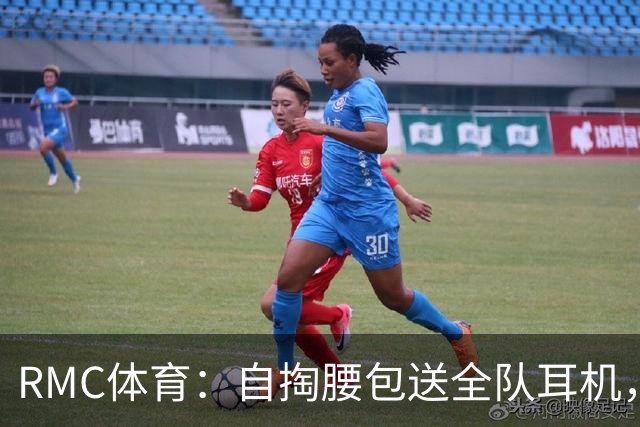 RMC体育：自掏腰包送全队耳机，姆巴佩赛场内外堪称法国楷模